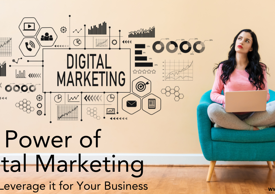 The Power of Digital Marketing: How to Leverage it for Your Business