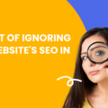 The Cost of Ignoring Your Website’s SEO in 2025